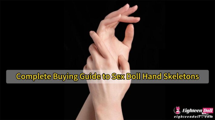 Complete Buying Guide to Sex Doll Hand Skeletons